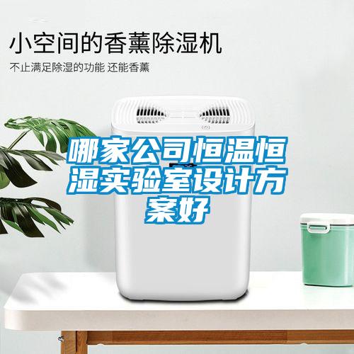 哪家公司恒溫恒濕實(shí)驗(yàn)室設(shè)計(jì)方案好