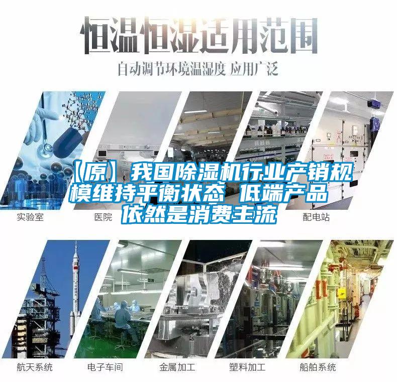 【原】我國(guó)除濕機(jī)行業(yè)產(chǎn)銷規(guī)模維持平衡狀態(tài) 低端產(chǎn)品依然是消費(fèi)主流