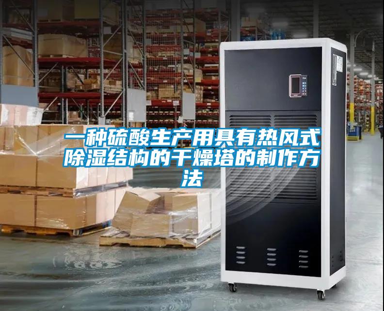 一種硫酸生產用具有熱風式除濕結構的干燥塔的制作方法