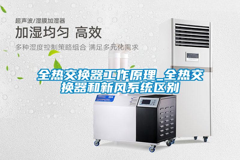 全熱交換器工作原理_全熱交換器和新風系統區別