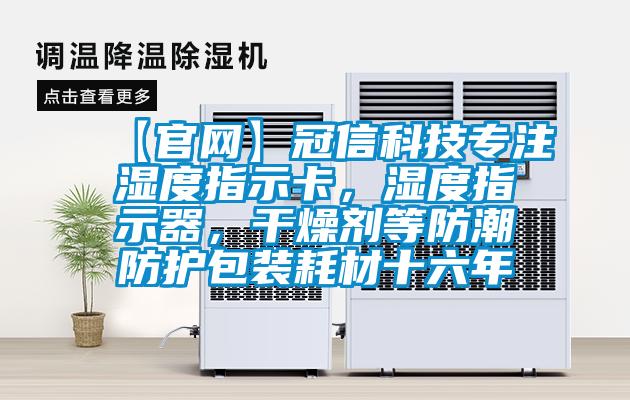 【官網(wǎng)】冠信科技專注濕度指示卡，濕度指示器，干燥劑等防潮防護(hù)包裝耗材十六年