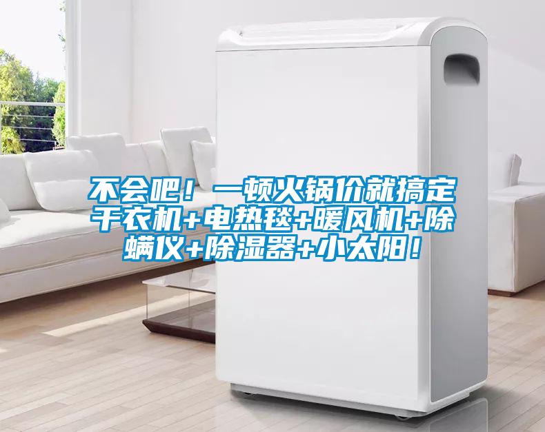不會吧！一頓火鍋價就搞定干衣機+電熱毯+暖風機+除螨儀+除濕器+小太陽！