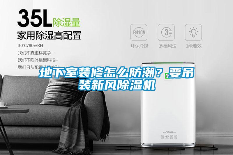 地下室裝修怎么防潮？要吊裝新風除濕機