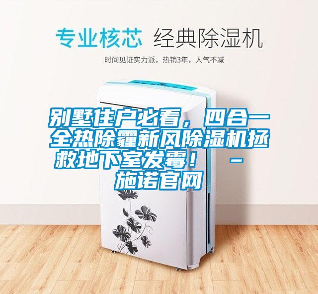 別墅住戶必看，四合一全熱除霾新風除濕機拯救地下室發霉！ – 施諾官網