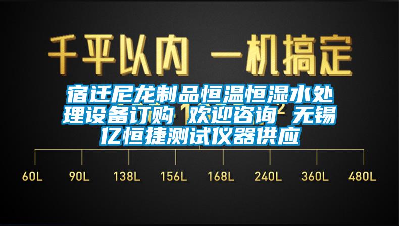 宿遷尼龍制品恒溫恒濕水處理設備訂購 歡迎咨詢 無錫億恒捷測試儀器供應