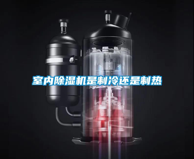 室內除濕機是制冷還是制熱