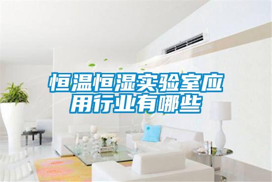 恒溫恒濕實驗室應用行業有哪些