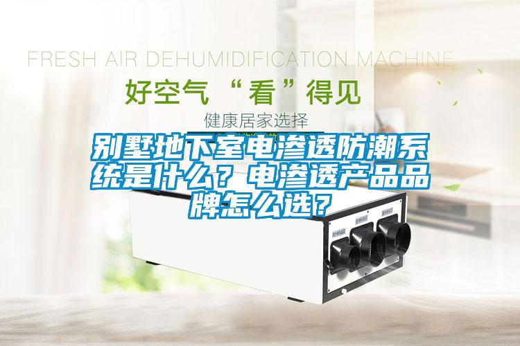別墅地下室電滲透防潮系統是什么？電滲透產品品牌怎么選？