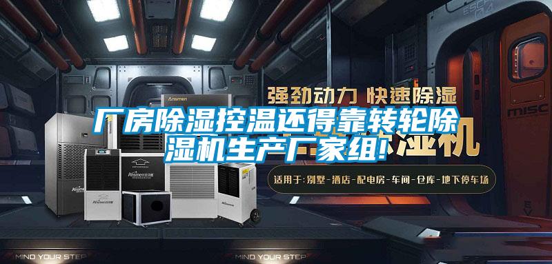 廠房除濕控溫還得靠轉(zhuǎn)輪除濕機生產(chǎn)廠家組!