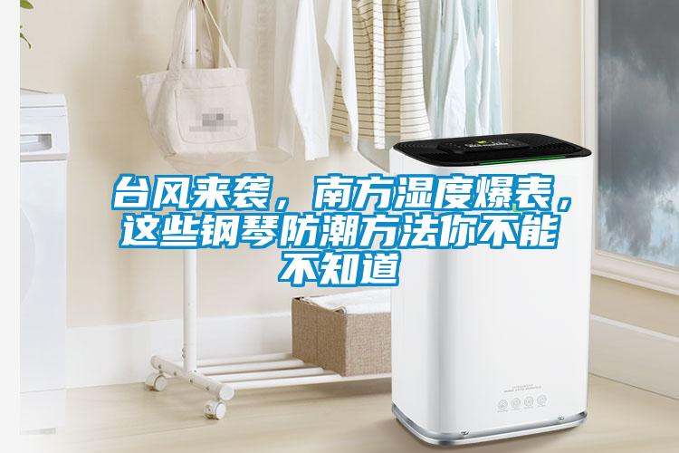臺風來襲，南方濕度爆表，這些鋼琴防潮方法你不能不知道