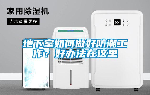 地下室如何做好防潮工作？好辦法在這里