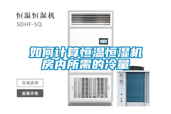 如何計算恒溫恒濕機房內所需的冷量