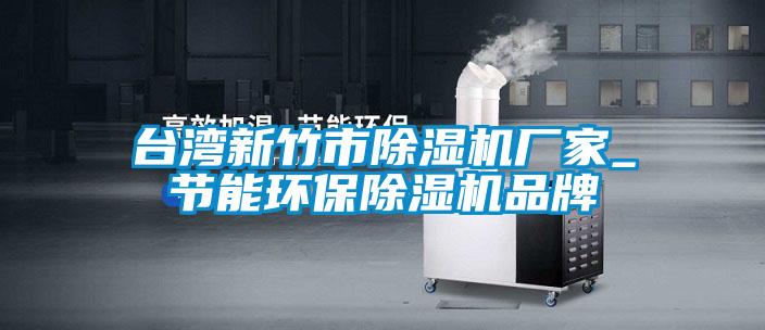 臺灣新竹市除濕機廠家_節能環保除濕機品牌