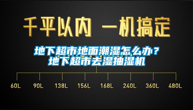 地下超市地面潮濕怎么辦？地下超市去濕抽濕機