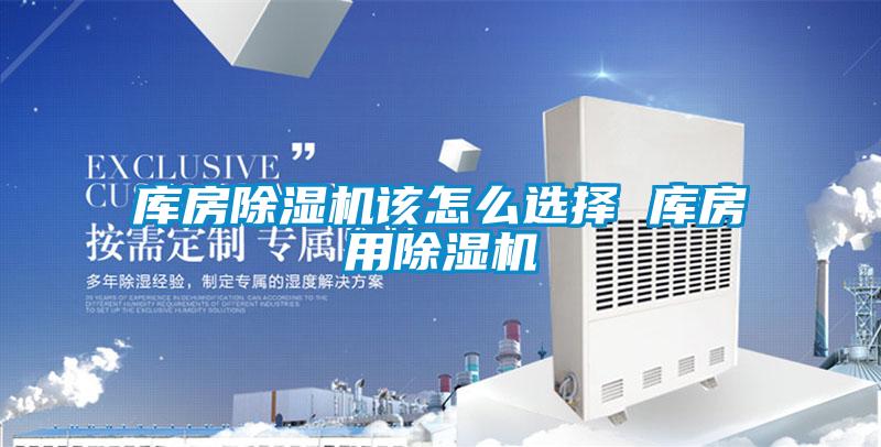 庫房除濕機該怎么選擇 庫房用除濕機