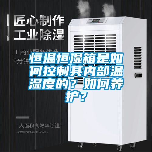 恒溫恒濕箱是如何控制其內(nèi)部溫濕度的？如何養(yǎng)護(hù)？