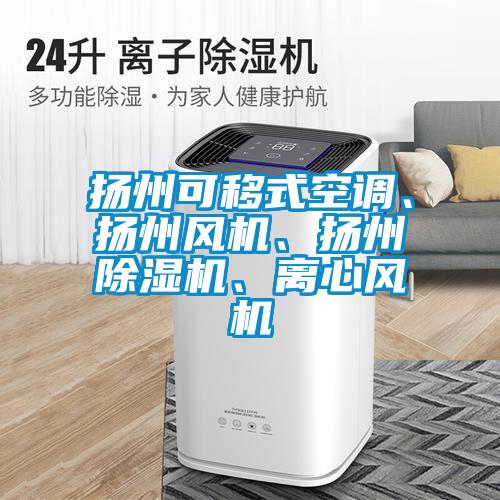 揚(yáng)州可移式空調(diào)、揚(yáng)州風(fēng)機(jī)、揚(yáng)州除濕機(jī)、離心風(fēng)機(jī)
