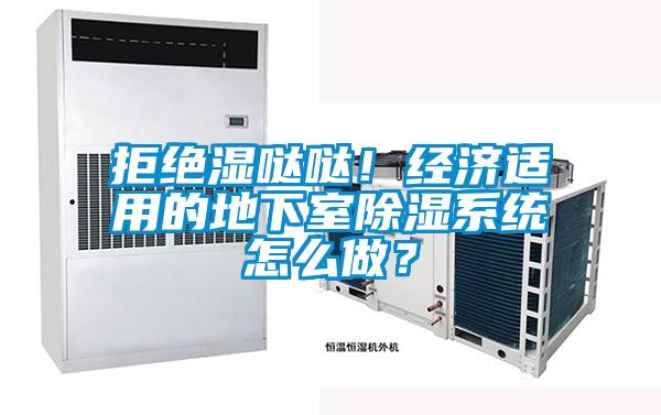 拒絕濕噠噠！經(jīng)濟(jì)適用的地下室除濕系統(tǒng)怎么做？