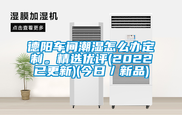 德陽車間潮濕怎么辦定制。精選優評(2022已更新)(今日／新品)