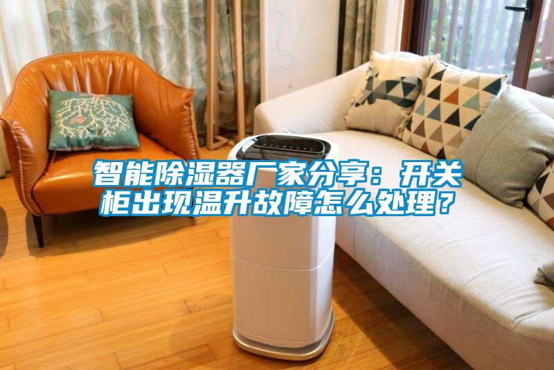 智能除濕器廠家分享：開關柜出現溫升故障怎么處理？