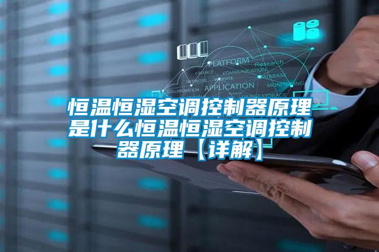 恒溫恒濕空調控制器原理是什么恒溫恒濕空調控制器原理【詳解】
