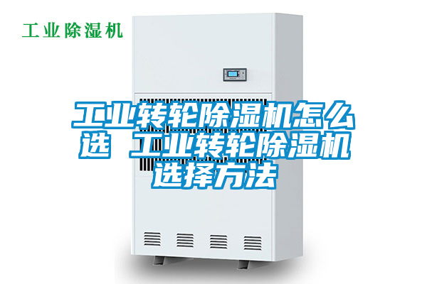 工業轉輪除濕機怎么選 工業轉輪除濕機選擇方法