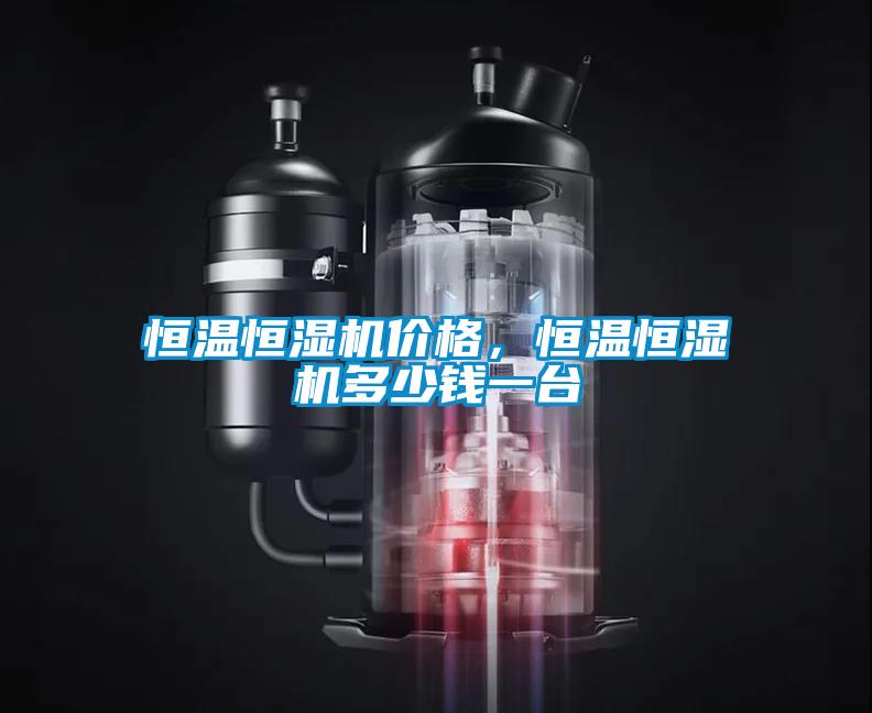 恒溫恒濕機(jī)價(jià)格，恒溫恒濕機(jī)多少錢一臺(tái)