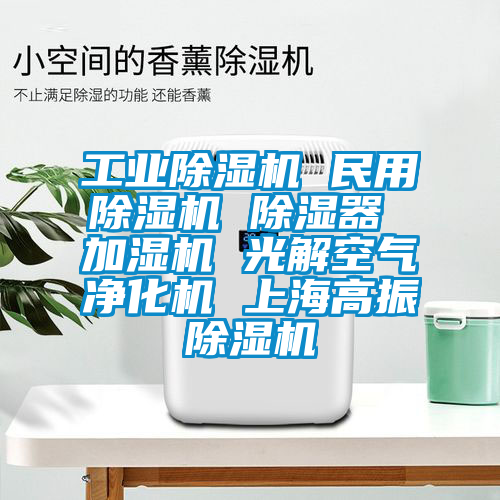工業除濕機 民用除濕機 除濕器 加濕機 光解空氣凈化機 上海高振除濕機