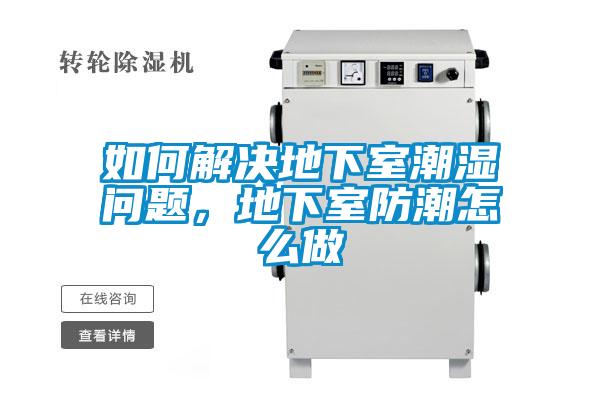 如何解決地下室潮濕問題，地下室防潮怎么做