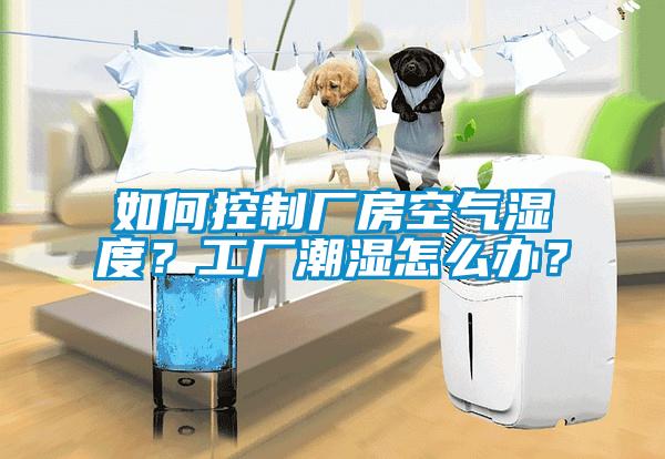 如何控制廠房空氣濕度？工廠潮濕怎么辦？