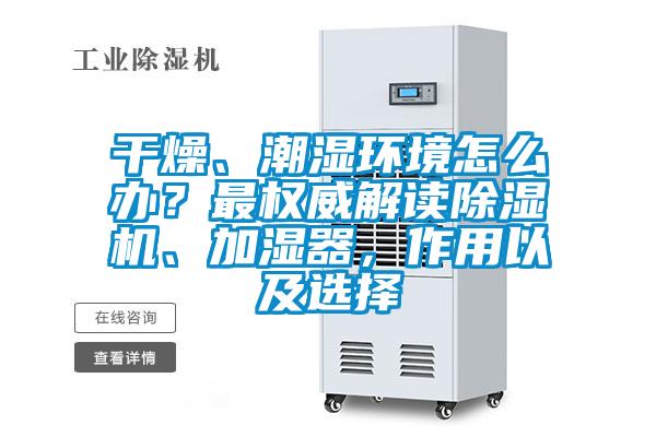 干燥、潮濕環境怎么辦？最權威解讀除濕機、加濕器，作用以及選擇