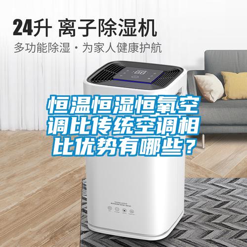 恒溫恒濕恒氧空調比傳統空調相比優勢有哪些？