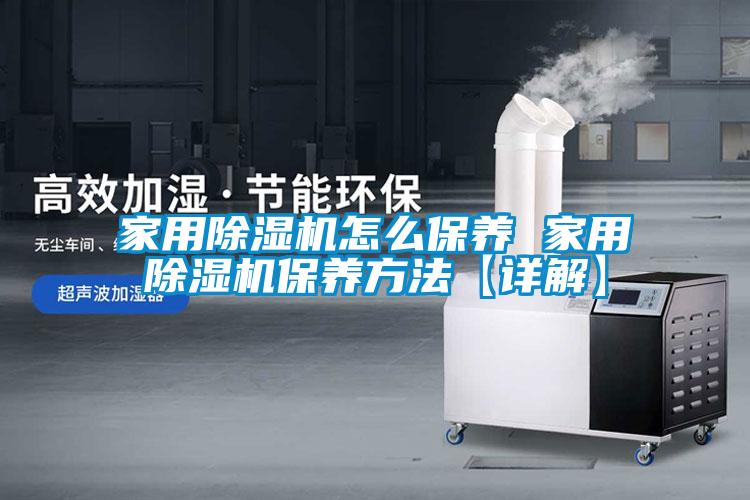 家用除濕機怎么保養 家用除濕機保養方法【詳解】
