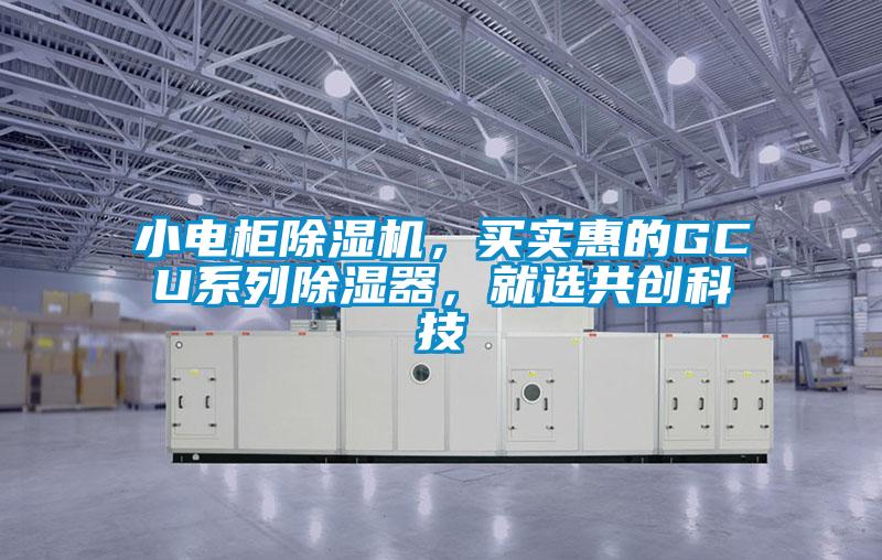 小電柜除濕機，買實惠的GCU系列除濕器，就選共創科技