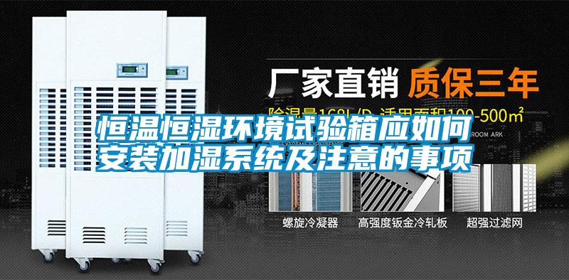 恒溫恒濕環境試驗箱應如何安裝加濕系統及注意的事項