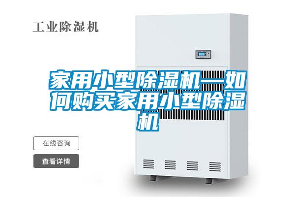 家用小型除濕機(jī)—如何購(gòu)買(mǎi)家用小型除濕機(jī)