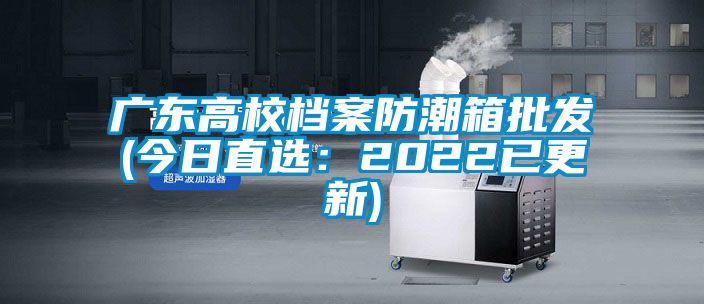 廣東高校檔案防潮箱批發(今日直選：2022已更新)