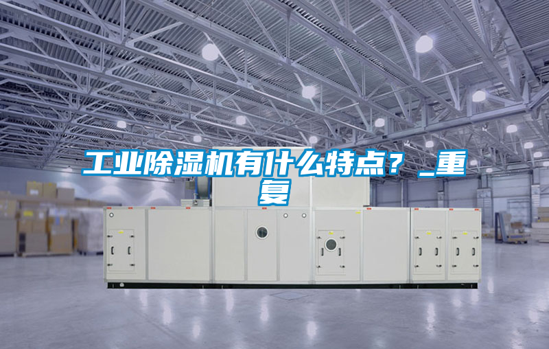 工業除濕機有什么特點？_重復