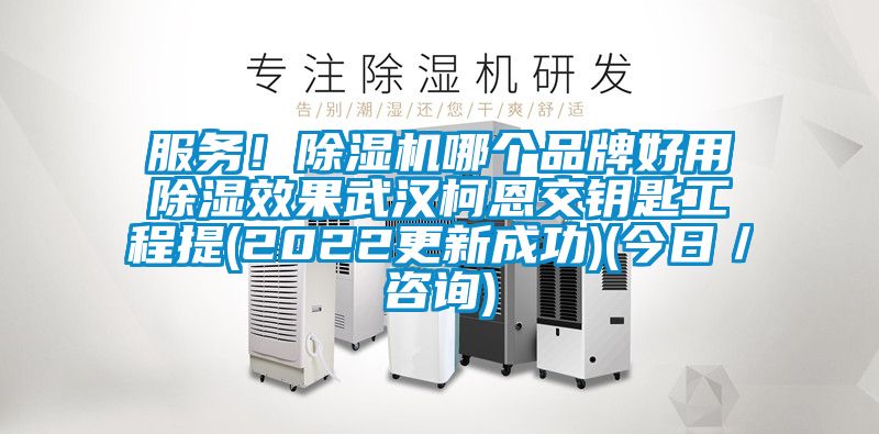 服務(wù)！除濕機(jī)哪個品牌好用除濕效果武漢柯恩交鑰匙工程提(2022更新成功)(今日／咨詢)