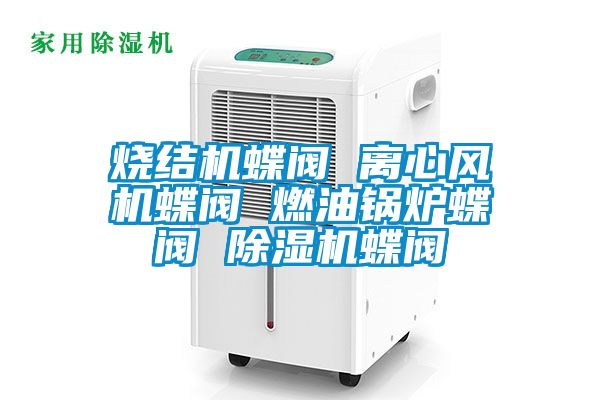 燒結機蝶閥 離心風機蝶閥 燃油鍋爐蝶閥 除濕機蝶閥