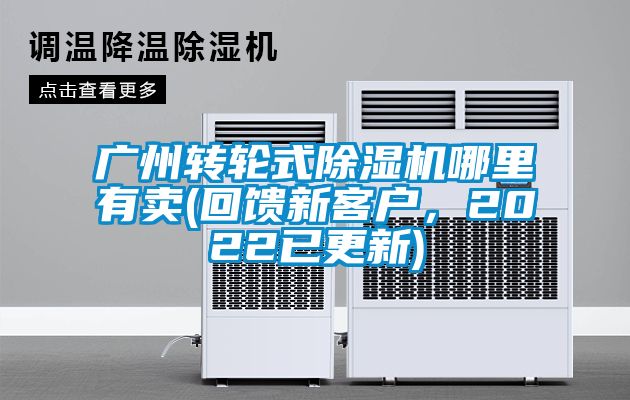 廣州轉輪式除濕機哪里有賣(回饋新客戶，2022已更新)