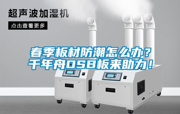 春季板材防潮怎么辦？千年舟OSB板來(lái)助力！