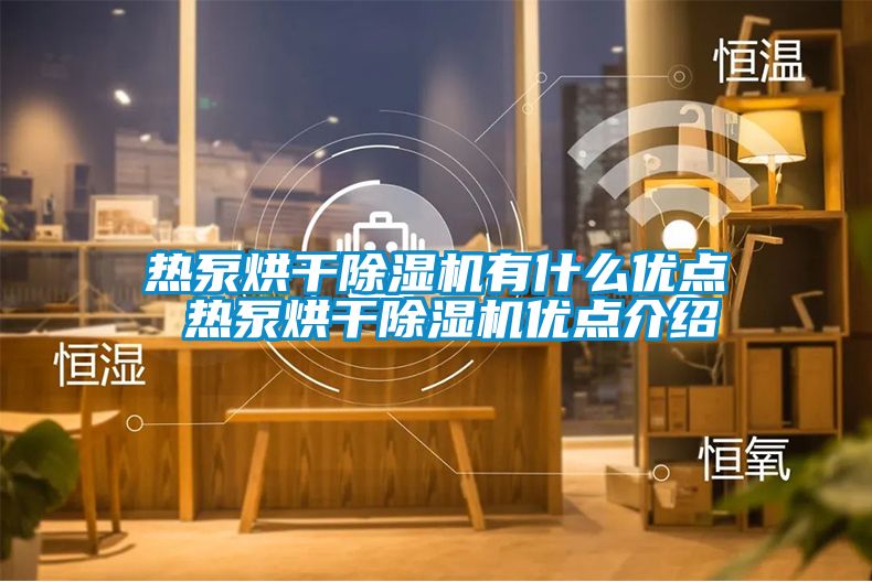 熱泵烘干除濕機有什么優點 熱泵烘干除濕機優點介紹