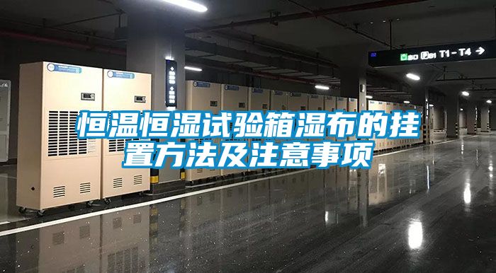 恒溫恒濕試驗箱濕布的掛置方法及注意事項