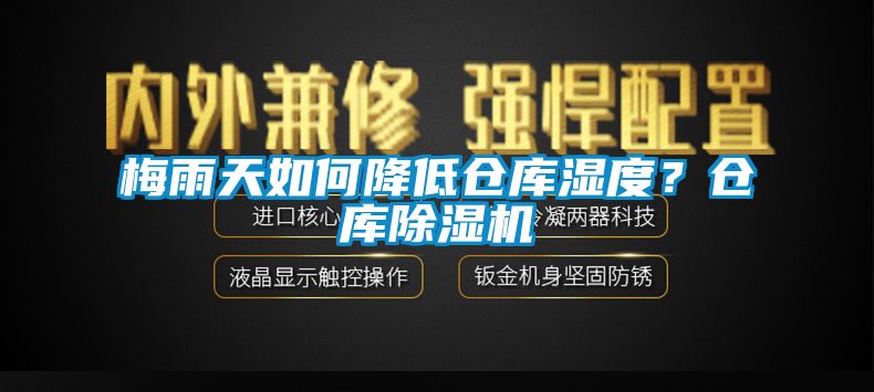 梅雨天如何降低倉庫濕度？倉庫除濕機