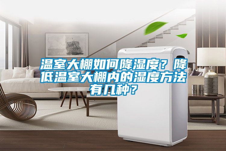 溫室大棚如何降濕度？降低溫室大棚內(nèi)的濕度方法有幾種？