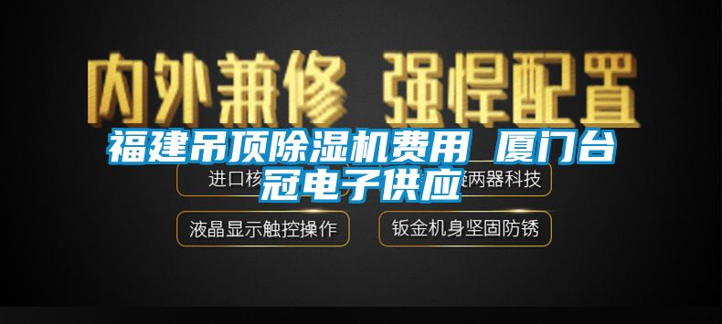 福建吊頂除濕機費用 廈門臺冠電子供應