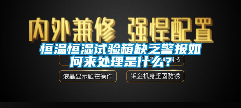恒溫恒濕試驗(yàn)箱缺乏警報(bào)如何來處理是什么？