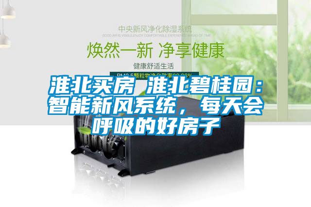 淮北買房│淮北碧桂園：智能新風系統，每天會呼吸的好房子