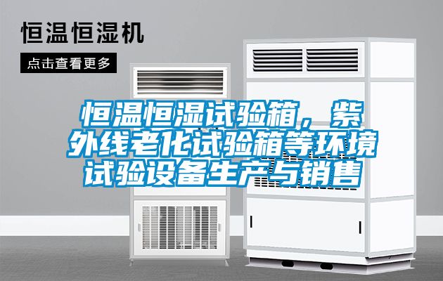 恒溫恒濕試驗箱，紫外線老化試驗箱等環境試驗設備生產與銷售